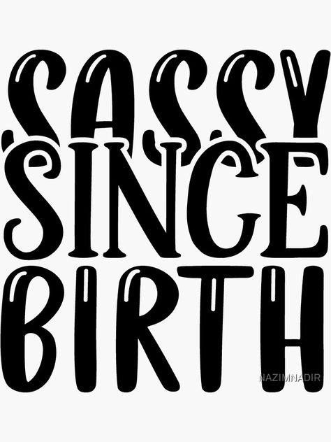 "sassy since birth,sassy, funny, cute, girls, sassy since, girly, love, quote, since, girl, vintage, birthday, birth, birthday gift," Sticker by NAZIMNADIR | Redbubble Sassy 17 Birthday Ideas, Sassy Daughter Quotes Funny, Sweet Girl Quotes, Girl Quotes Funny, Daughter Quotes Funny, Preschool Quotes, Sassy Quotes Funny, Cricut Quotes, Sassy Since Birth