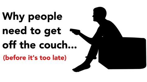 get off the couch Get Off The Couch, Health Is Wealth, Eat Right, Why People, Too Late, Human Silhouette, Couch, Health, The World