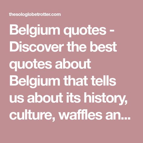 Belgium quotes - Discover the best quotes about Belgium that tells us about its history, culture, waffles and more through these captions. Belgium Quotes, Bruges Belgium, Belgium, Best Quotes, Waffles, Beer, History, Quotes, Travel