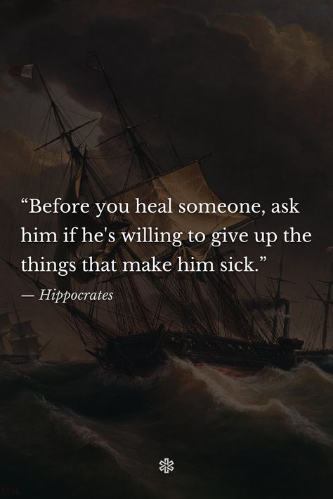 Before You Heal Someone Hippocrates, Hippocrates Art, Ship In Storm, Hippocrates Quotes, All About Me!, Giving Up, Sailing Ships, The Things, Wise Words