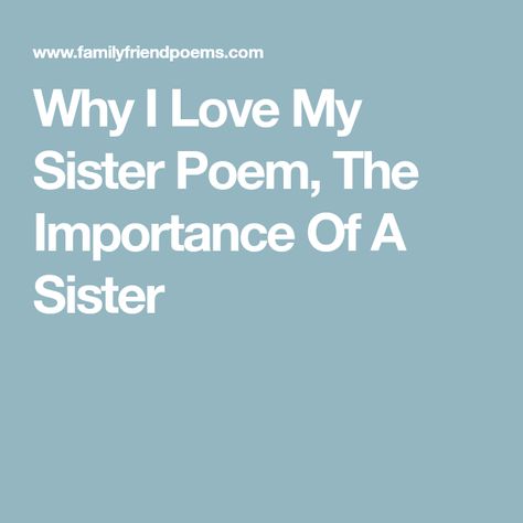 Why I Love My Sister Poem, The Importance Of A Sister Words To Describe Sister, Beautiful Quotes For Sister, Quotes For My Sister, Love Quotes For Sister, Best Big Sister Quotes, Sisters Poem, I Love My Sisters Quotes, I Love My Sisters, Poems Sister