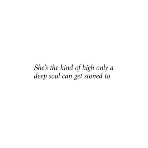 She’s the kind of high only a deep soul can get stoned to   Quotes on white background She Quotes, Soul Quotes, Perfection Quotes, Caption Quotes, Badass Quotes, Instagram Quotes, Inspiring Quotes, Quote Aesthetic, Pretty Words