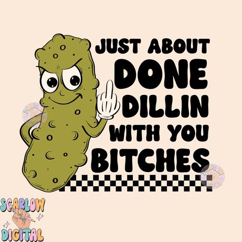 Just About Done Dillin With You Bitches PNG-Pickle Sublimation Digital Design-funny png, sarcastic png, snarky png, adult humor png, pickles Funny Sublimation Designs, Sarcastic Art, Funny Sarcastic Quotes, Adult Stickers, Advanced Typography, Contemporary Fonts, Vector Quotes, Futuristic Fonts, Cute Shirt Designs