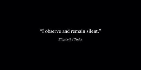 "I observe and remain silent." ◇ Anamorphosis And Isolate, Evie Frye, Remain Silent, Series Quotes, The Boogeyman, Ouran High School Host Club, Elizabeth I, Court Of Thorns And Roses, George Washington