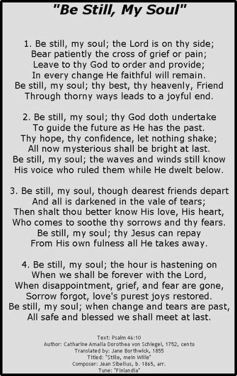 Be Still My Soul-one of my favorite hymns!! I'd want this to be sung at my funeral. Be Still My Soul Hymn, Be Still My Soul Tattoo, Hymns Lyrics, Spiritual Songs, Gospel Song, Praise And Worship, Dear God, Christian Life, God Is Good