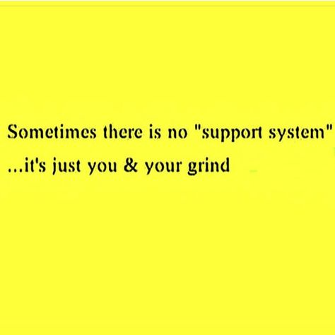 Sometimes there is no " support system" ...it's just you&your grind. Having No Support Quotes, No Support System Quotes, No Support Quotes, Support System Quotes, No Support System, System Quotes, Business Vision Board, No Support, Business Vision