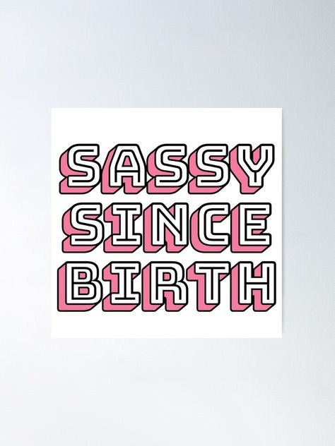 "Sassy Since Birth" Poster by m95sim | Redbubble Sassy Posters, Sassy Since Birth, Birth Poster, Life Mantras, Boss Girl, Cool Design, Family And Friends, Empowering Quotes, Some Fun