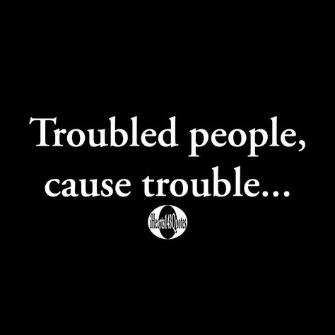 Trouble Quotes Life, Leech Quotes People, Trouble Makers Quote, Causing Trouble Quotes, Trouble Makers, Haughty People Quotes, Deluded People Quotes, Trouble Maker Quotes, Delusional People Quotes Funny