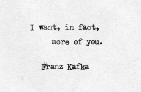 "... more of you" -Franz Kafka Kafka Quotes, Franz Kafka, Literature Quotes, Poem Quotes, Wonderful Words, Love Words, Poetry Quotes, Pretty Words, Typewriter