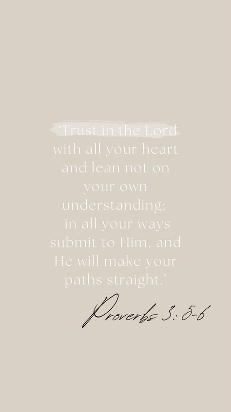 Trust in the Lord with all your heart and lean not on your own understanding; in all your ways submit to him, and he will make your paths straight. Proverbs 3:5-6 Proverbs 3:5-6, Best Scriptures, Encouraging Prayers, Inspirational Advice, Encouraging Scriptures, Worship Quotes, Faith > Fear, Cute Bibles, Comforting Bible Verses