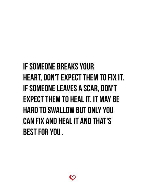 If someone breaks your heart, don't expect them to fix it. If someone leaves a scar, don't expect them to heal it. It may be hard to swallow but only you can fix and heal it and that's best for you . Someone New Quotes, Heal Your Heart, Wow Words, Why Try, Writing Therapy, Word Up, Knowing Your Worth, Someone New, Breakup Quotes