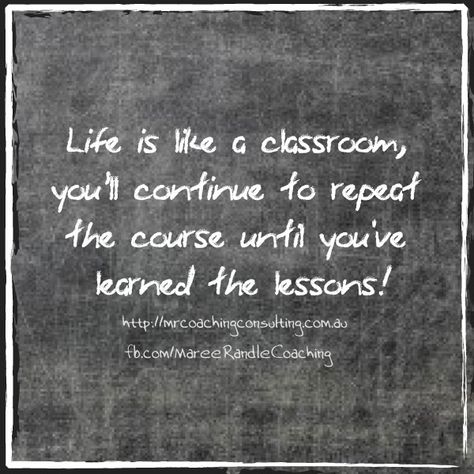 Life is like a classroom, you'll continue to repeat the course until you've learned the lessons! http://mrcoachingconsulting.com.au/ Random Quotes, A Classroom, Chalkboard Quotes, Success Quotes, Art Quotes, Chalkboard Quote Art, Me Quotes, Life Is, Quotes