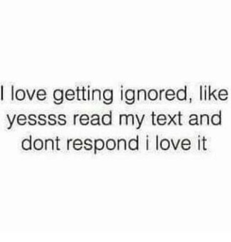 Getting ignored When They Ignore Your Text, When Friends Ignore You, When They Ignore You, I Love Being Ignored, When He Ignores You Quotes, Getting Ignored, Ignore Text, Being Ignored Quotes, Boyfriend Ignoring