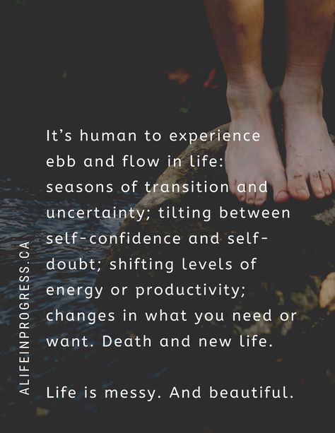 Ebb And Flow Quotes Life, Seasons Life Quotes, Make A Beautiful Life, Season In Life Quotes, Life Is Messy Quotes Inspiration, Energy Levels Quotes, Different Seasons Of Life Quotes, Flow Quotes Inspirational, Go With The Flow Quotes Life