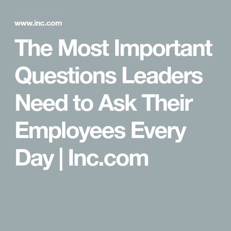 The Most Important Questions Leaders Need to Ask Their Employees Every Day | Inc.com Employee Get To Know You Questions, Employee Feedback Survey, Employee Feedback Ideas, Employee Rounding Questions, New Employee Get To Know You Questions, Get To Know Your Employees Questions, Coaching Questions For Employees, Employee One On One Questions, One On One Questions For Employees