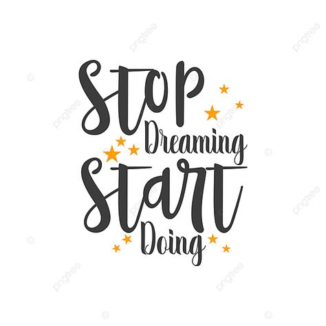 Message Png, Stop Dreaming Start Doing, Stop Wishing Start Doing, Now Quotes, Done Quotes, Doodle Art Journals, Stop Dreaming, Hand Drawn Lettering, Drawing Quotes