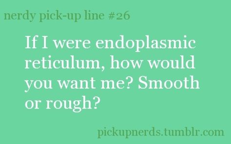 nerdy pick up lines Bio Pick Up Lines, Nerd Pick Up Lines, Science Pick Up Lines Biology Humor, Medical Pick Up Lines Funny, Medical Pick Up Lines, Pickup Lines Science, Biology Pickup Lines, Scientific Pick Up Lines, Biology Pick Up Lines