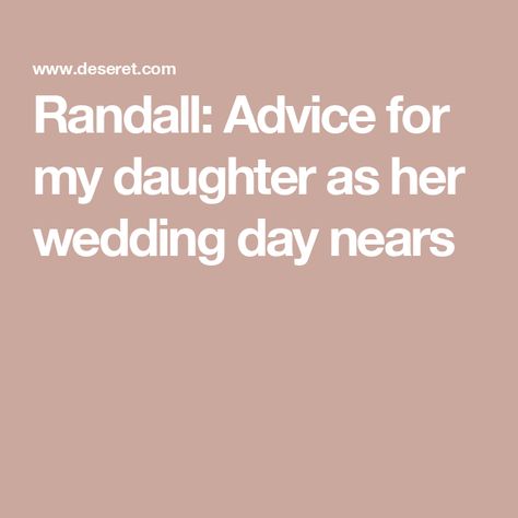 Randall: Advice for my daughter as her wedding day nears Advice For My Daughter, Prayer For Daughter, Daughter On Her Wedding Day, Seek First To Understand, Daughters Wedding, Henderson Nv, For My Daughter, Loving Someone, Better Together