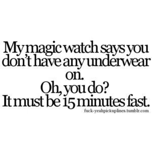 I would not have any on to begin with... LoL Hilarious Pick Up Lines, Flirting 101, Men Humor, Corny Pick Up Lines, Clever Pick Up Lines, Burned Quotes, Bad Pick Up Lines, Chemistry Puns, Cheesy Lines