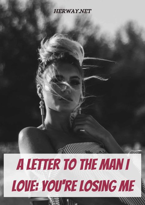 A Letter To The Man I Love: You're Losing Me When A Women Is Silent, To The Man I Love, You're Losing Me, Lost Myself Quotes, Letter To My Boyfriend, To The One I Love, Letters To My Husband, The One I Love, I Hug You