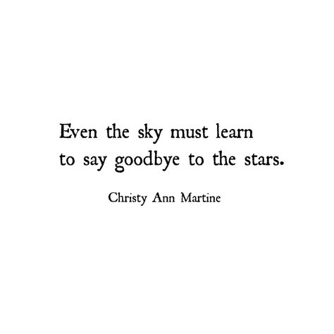 Even the sky must learn to say goodbye to the stars quote ~ Christy Ann Martine ~ poetry ~ quotes ~ #sadquotes #poets One Star In The Sky, Look At The Sky Quotes, Quote About The Stars, Quotes With Stars, Quote About Stars, Short Quotes About Stars, Quotes Stars, Quotes About The Stars, Quotes About Stars