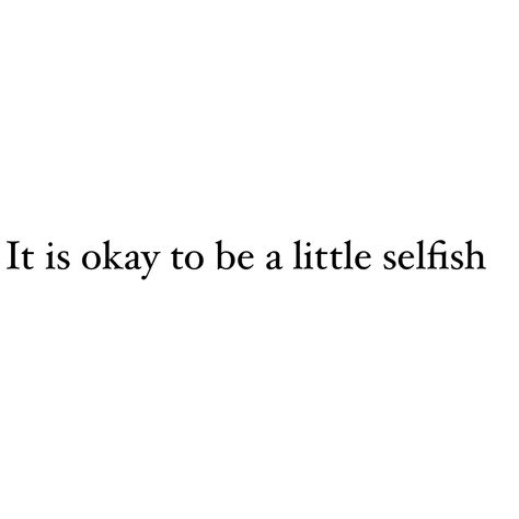 Its Okay To Be Selfish Quotes, Being Selfish Is Good Quotes, Be Selfish With Yourself Quotes, Being Selfish Quotes, Selfish Wallpaper, Be Selfish Quotes, Selfish Aesthetic, Selfishness Quotes, Time To Be Selfish