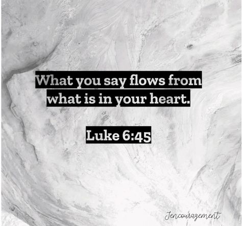 "What you say flows from what is in your heart" Luke 6:45 Jencouragement Luke 6 45, Luke 6, Bible Verse, Verses, Bible Verses, Bible, Jesus, Anime, Quick Saves