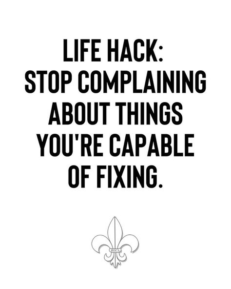 LIFE HACK: STOP COMPLAINING ABOUT THINGS YOU'RE CAPABLE OF FIXING. Stop Complaining Quotes, Complaining Quotes, Be Your Own Hero, Stop Complaining, Personal Growth Motivation, Life Hack, Self Motivation, Powerful Quotes, Real Quotes