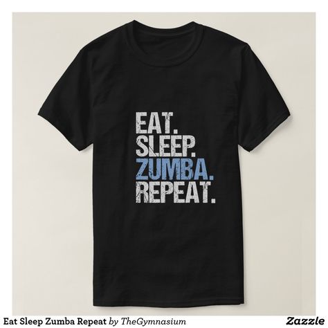 Eat Sleep Zumba Repeat T-Shirt Zumba Shirts, Tee Shirt Fashion, Funny Shirts For Men, Quotes Messages, Workout Tshirts, Sarcastic Quotes, Eat Sleep, Fun Designs, Different Shirt Styles