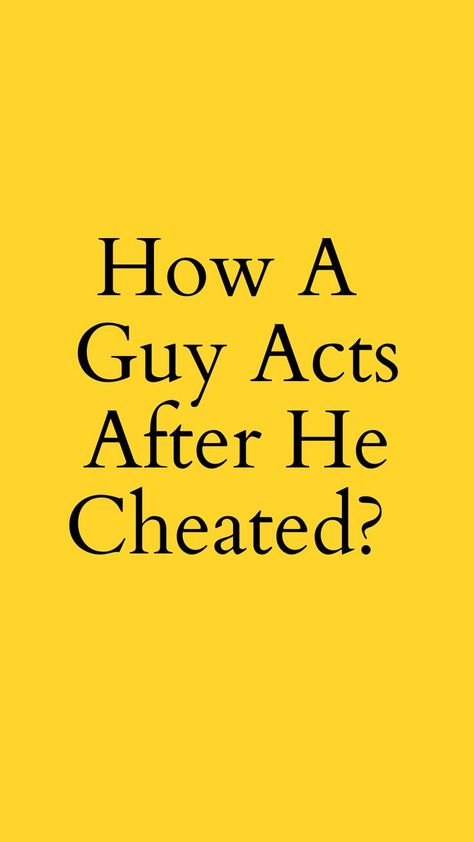 How A Guy Acts After He Cheated? He Cheated, Make Your, Quotes