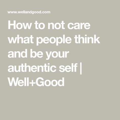 How to not care what people think and be your authentic self | Well+Good How To Be Authentic, How To Not Care What People Think, How To Not Care, Be Your Authentic Self, Vision Board Examples, Conflict Management, Sense Of Self, Mental Toughness, Stop Caring