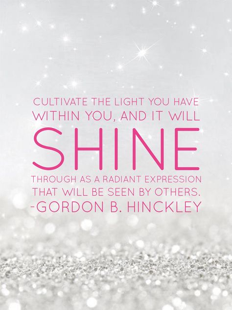 #lds #quotes #mormon #hinckley #emotions #selfesteem #divinenature Cultivate the #light you have within you, and it will #shine through as a radiant #expression that will be seen by others. Gordon B Hinkley, Shine Quotes, A New Earth, Earth Quotes, Conference Quotes, Light Quotes, Church Quotes, Spiritual Thoughts, Lds Quotes