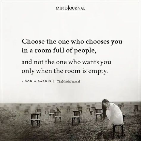 Choose the one who chooses you in a room full of people, and not the one who wants you only when the room is empty. - Sonia Sabnis Choose The People Who Choose You, Choose Who Choose You Quotes, Choose People Who Choose You Quotes, Choose People Who Choose You, Choose Yourself Quotes, Live And Learn Quotes, Friend Love Quotes, Soulmate Love Quotes, Deep Quotes About Love