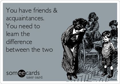 You have friends & acquaintances. You need to learn the difference between the two Acquaintances Not Friends, Difference Between Friends And Acquaintances, Friends Vs Acquaintances Quotes, Acquaintances Quotes, Funny Friendship, Personal Things, Mantra Quotes, Friendship Humor, Between Friends