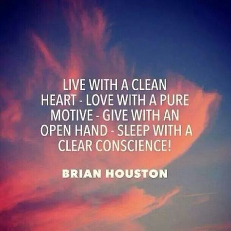 Live with a clean heart - Love with a pure motive - give with an open hand - sleep with a clear conscience! - Brian Houston Conscience Quotes, Clear Conscience, Clean Heart, Son Quotes, True Feelings, Heart Quotes, Powerful Words, Love Words, Quotes For Him