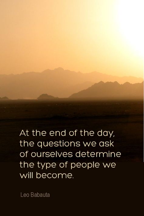 Daily Quotation for September 10, 2013  #quote #quoteoftheday At the end of the day, the questions we ask of ourselves determine the type of people we will become. - Leo Babauta Aspiring Quotes, Leo Babauta, Type Of People, Wonderful Quotes, Wonder Quotes, Light Of The World, Types Of People, September 10, Be A Nice Human