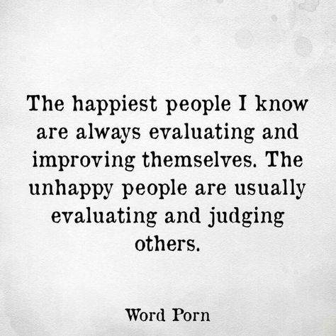 The happiest people I know are always evaluating and improving themselves. | #inspire #motivate #quote #LifeCoach https://t.co/C2WBysFp7P Judgemental People, Positive People, Amazing Quotes, True Words, Great Quotes, Wisdom Quotes, Inspirational Words, Wise Words, Favorite Quotes