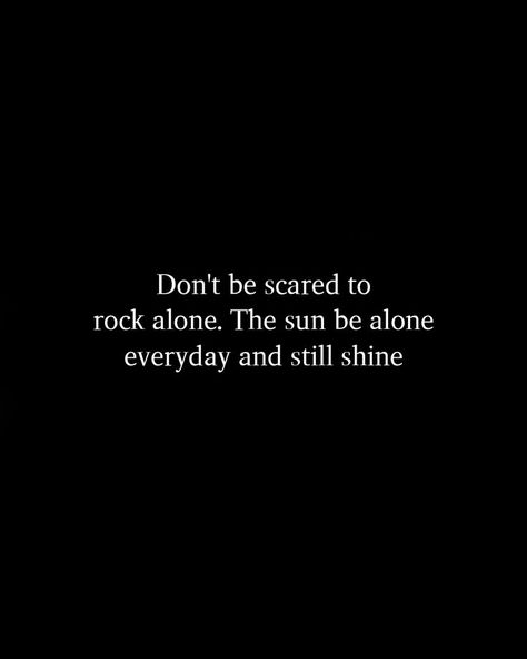 Don't be scared to rock alone. The sun be alone everyday and still shine#relationshipquotes #quotes #happiness #lovequotes #love Scared Quotes, Happy Alone, Quotes Happiness, Dont Be Scared, Happy Quotes, Relationship Quotes, The Sun, Love Quotes, Sun