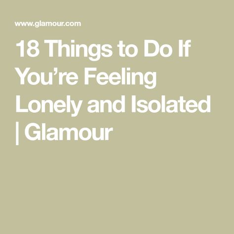 18 Things to Do If You’re Feeling Lonely and Isolated | Glamour What To Do When Your Lonely, What Should I Do When Im Lonely, List Of Affirmations, Activities For Girls, Im Lonely, Lonely Girl, Human Connection, Senior Living, Free Things To Do