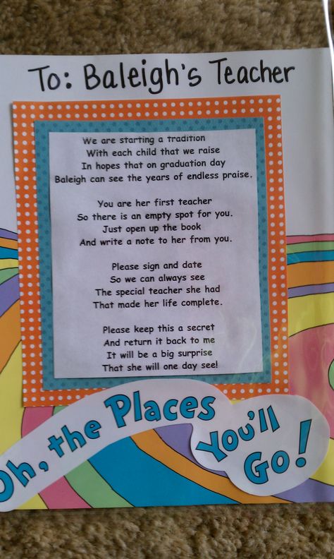 I had my daughters preschool teachers sign the book "oh the places you will go" and I will have each teacher every year sign it and then give it to her on graduation day.  I wrote my own poem to go with it as well! S o cute!!! Uppfostra Barn, Best Graduation Gifts, Education Positive, Mia 3, Graduation Day, Last Day Of School, Dr Seuss, Future Kids, Future Baby