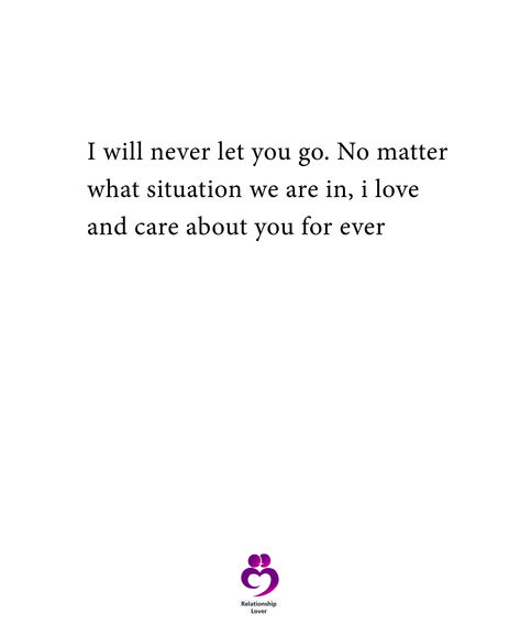 I will never let you go. No matter what situation we are in, i love and care about you for ever  #relationshipquotes #womenquotes No Matter What I Love You Quotes, Still Love You Quotes No Matter What, I Never Let You Go Quote, I Will Be There No Matter What, Never Let Go Quotes Love, No Matter What Happens I Love You Quotes, Love No Matter What Quotes, I Love You No Matter What Quotes, I Will Let You Go Quotes