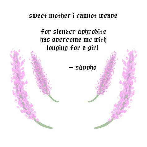 Sweet Mother I Cannot Weave Sappho, Sappho Poetry Women, Sappho's Poems, Wlw Aesthetic Quotes, Lesbian Quotes Aesthetic, Wlw Poems, Sappho Poems, Lesbian Poems, Sapphic Poems