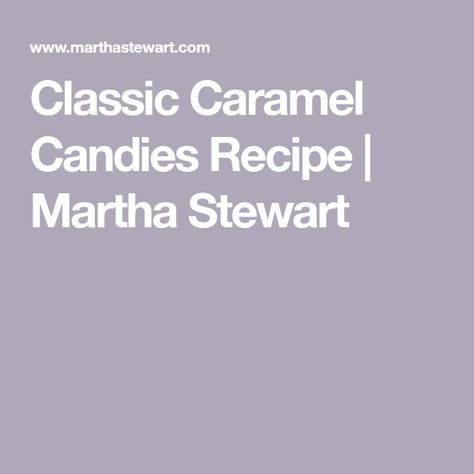 Classic Caramel Candies Recipe | Martha Stewart Caramel Candies Recipe, Candy Thermometer, Caramel Candy, Caramel Recipes, Wax Paper, Martha Stewart, Corn Syrup, Candy Recipes, Caramel