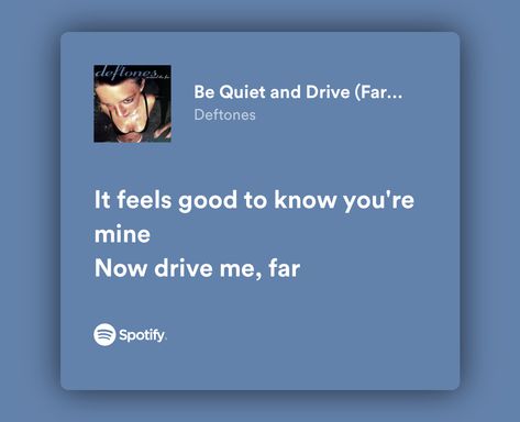 It Feels Good To Know Your Mine Deftones, Deftones Quotes Lyrics, Deftones Love Lyrics, Be Quiet And Drive Deftones, Deftones Lyrics Spotify, Deftones Lyrics Tattoo, Metal Love Songs, Deftones Quotes, Be Quiet And Drive