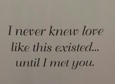 I never knew love like this existed until i met you(: I Never Knew What Love Was Until You, Never Knew Love Like This Before, I Never Knew Love Until You Quotes, And Then I Met You, Finding The One Quotes, Falling For You Quotes, Hopeless Crush Quotes, Unexpected Love Quotes, Till I Met You