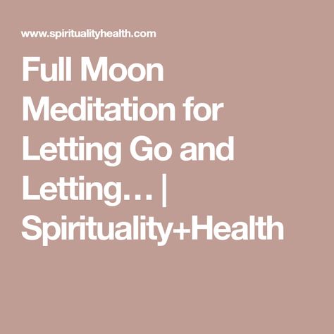 Full Moon Meditation for Letting Go and Letting… | Spirituality+Health Full Moon Guided Meditation Script, Full Moon Meditation Script, Full Moon Yoga, Moon Meditation, Full Moon Meditation, Guided Meditation Scripts, Meditation Scripts, The Full Moon, New Moon