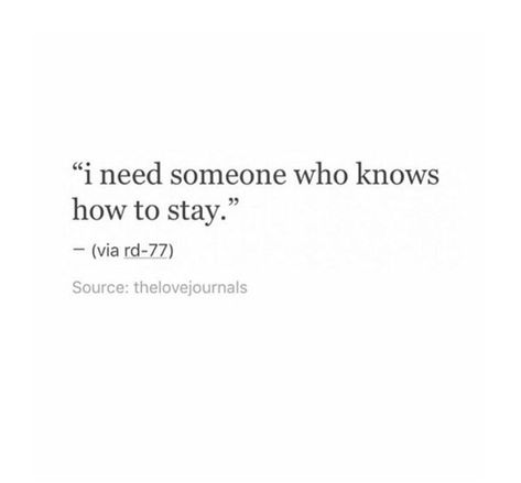 I need someone who knows how to stay I Need Someone Quotes, Need Someone Quotes, Soulmate Facts, Heartbreak Warfare, Stay Quotes, Stay Or Go, Fly Quotes, Bio Quotes, Breakup Quotes