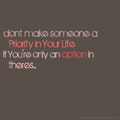 so true! Be The Priority Not An Option, Be Priority Not An Option, Always An Option Never A Priority, I’m A Priority Not An Option, When You Aren’t A Priority, So True, Best Quotes, Meant To Be, Inspirational Quotes