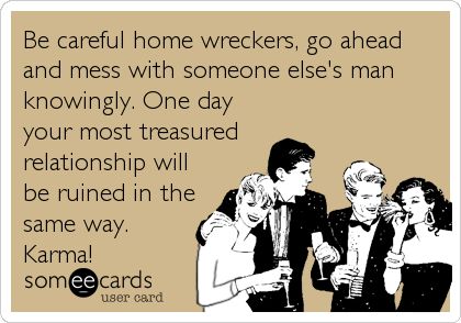 Be careful home wreckers, go ahead and mess with someone else's man knowingly. One day your most treasured relationship will be ruined in the. | Breakup Ecard | someecards.com Bye Felicia, Hilarious Jokes, The Rocky Horror Picture Show, E Card, Ecards Funny, To Laugh, Someecards, Little Mix, True Story