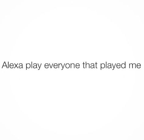 Alexa Play Everyone That Played Me, I Got Played Quotes Funny, Play Me Quotes, Alexa Play Captions For Instagram In Hindi, Funny Captions For Instagram Humor Hilarious, Alexa Captions For Instagram Funny, Hey Alexa Captions For Instagram, Alexa Quotes Funny, Alexa Quotes For Instagram